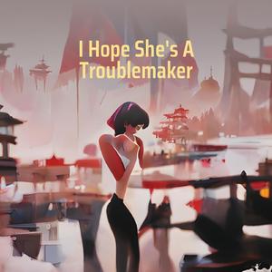 I Hope She's a Troublemaker