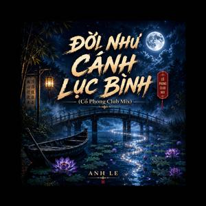 ĐỜI NHƯ CÁNH LỤC BÌNH (Cổ Phong Club Mix)