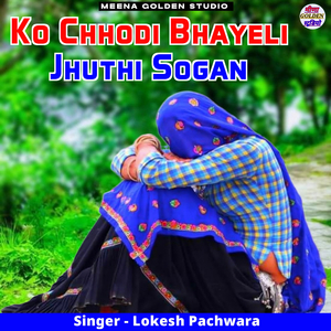Ko Chhodi Bhayeli Jhuthi Sogan