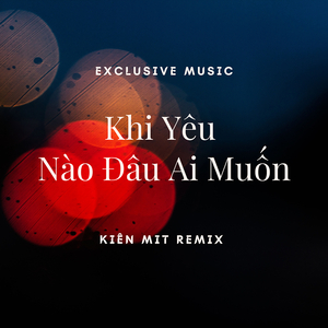 Khi Yêu Nào Đâu Ai Muốn (Kiên Mit Remix)
