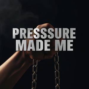 Pressure Made Me