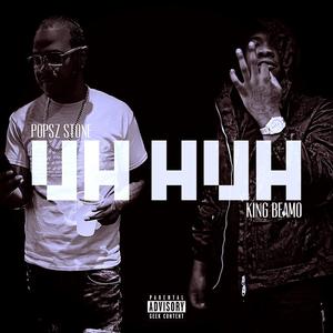Uh Huh (feat. Popsz Stone)