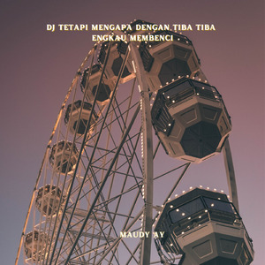 Dj Tetapi Mengapa Dengan Tiba Tiba Engkau Membenci