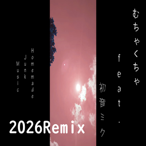 むちゃくちゃ (feat. 初音ミク) [2026Remix]