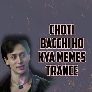 Choti Bacchi Ho Kya Memes Trance