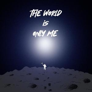 The world is only me