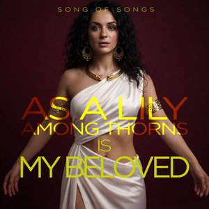 As a Lily Among Thorns Is My Beloved - Song of Songs