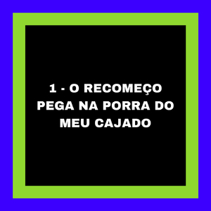 1 - O RECOMEÇO PEGA NA PORRA DO MEU CAJADO
