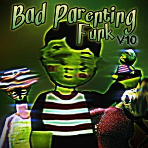 Bad Parenting Funk V10