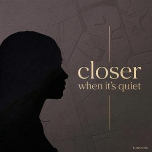 Closer when its quiet