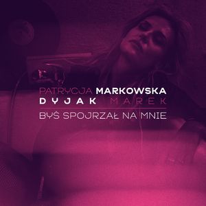 Byś spojrzał na mnie (feat. Marek Dyjak)