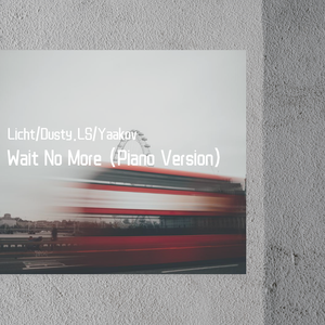 Yaakov-Wait No More（Dusty.LS Piano Version)-Vocal Mix（Licht / Dusty.LS / 三木啦 / La Luna remix）