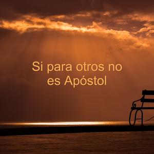 Si Para Otros No Es Apóstol