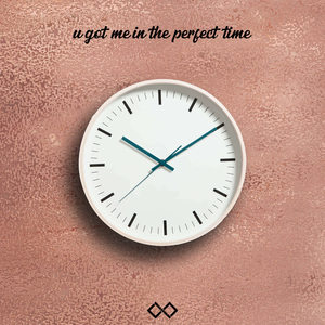 U got me in the perfect time