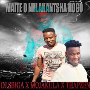MAITE O NHLAKANTSHA HOGO (SBIGA THE KING & MOJAKULA ft THAPZEN)