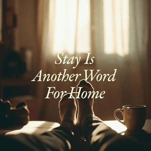 Stay Is Another Word For Home