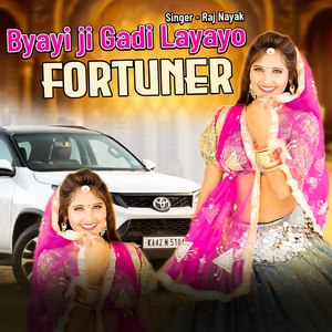 Byayi ji Gadi LayayoFortuner