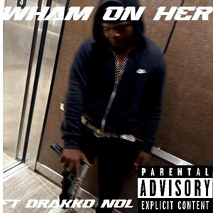 Wham On Her (feat. Drakko Nol)