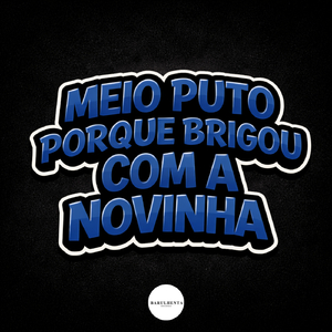 MEIO PUTO PORQUE BRIGOU COM A NOVINHA