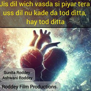 Jis dil wich vasda si piyar tera uss dil nu kade da tod ditta, hay tod ditta