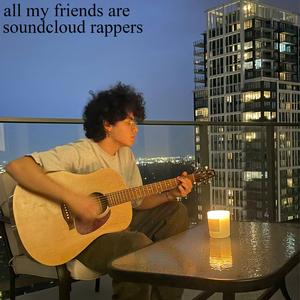 all my friends are soundcloud rappers