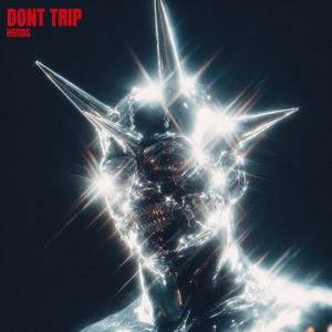 DONT TRIP