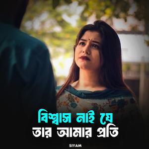 বিশ্বাস নাই যে তার আমার প্রতি