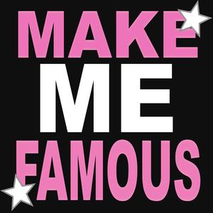 MAKE ME FAMOUS