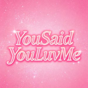 YouSaidYouLuvMe