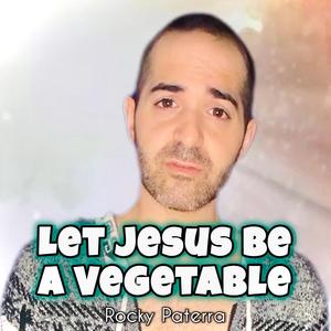 Let Jesus Be a Vegetable