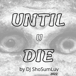 UNTIL U DIE
