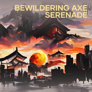Bewildering Axe Serenade