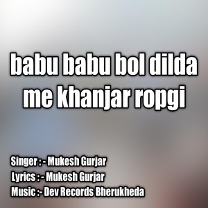 Babu Babu Bol Dilda Me Khanjar Ropgi