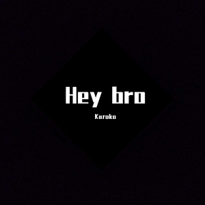 Hey bro