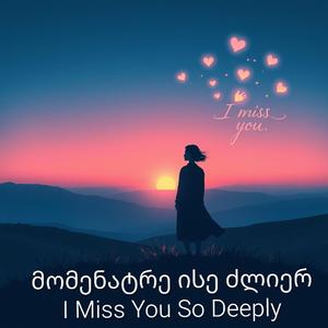 მომენატრე ისე ძლიერ I Miss You So Deeply