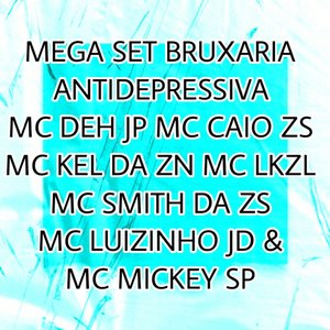 Mega Set Bruxaria Antidepressiva (feat. MC DEH JP, MC CAIO ZS, MC KEL DA NZ, MC LK ZL, MC SMITH DA ZS, MC Luizinho JD)