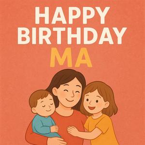 Happy Birthday Ma