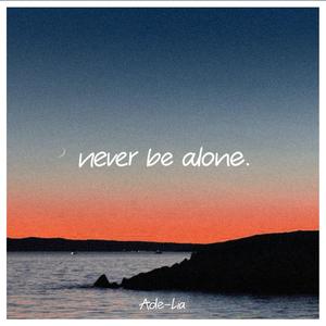 never be alone