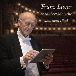 Franz Luger zaubert einen Marsch aus dem iPad, Opus 11