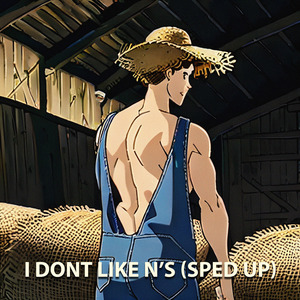 I DONT LIKE N's Sped Up