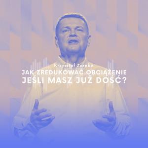 Krzysztof Zaręba- Jak zredukować obciążenie, jeśli masz już wszystkiego dość?