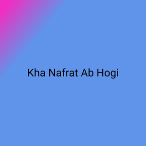 Kha Nafrat Ab Hogi