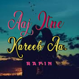 Aaj Itne Kareeb Aao-Rafin