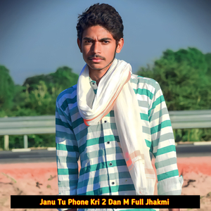 Janu Tu Phone Kri 2 Dan M Full Jhakmi