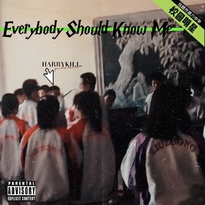 Everybody should know me