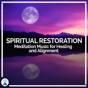 Spiritual Restoration: Meditation Music for Healing and Alignment