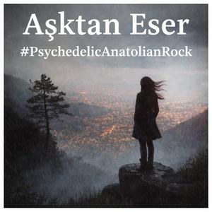 Aşktan Eser – Psychedelic Anatolian Rock | Dark Folk • Lo-Fi • Deneysel