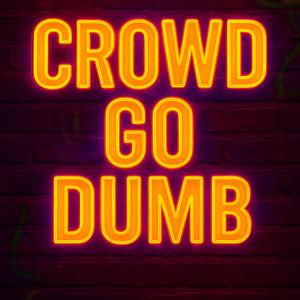 Crowd Go Dumb