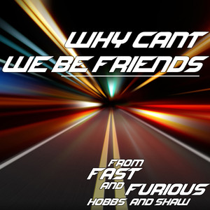 Why Can't We Be Friends? (From "[From "Fast & Furious: Hobbs and Shaw"]