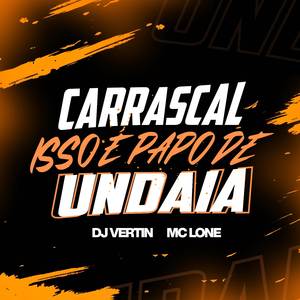 CARRASCAL ISSO É PAPO DE UNDAIA